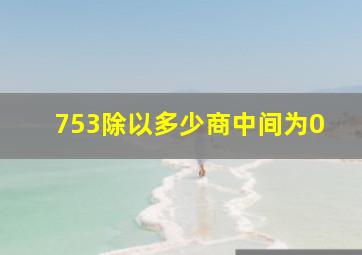 753除以多少商中间为0