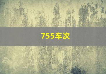 755车次