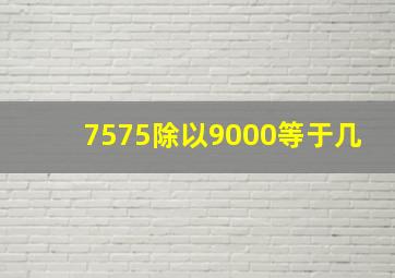 7575除以9000等于几