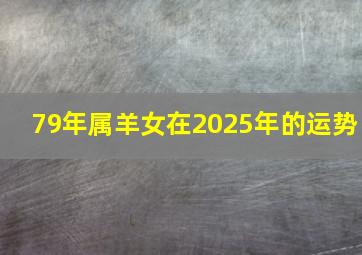 79年属羊女在2025年的运势