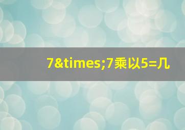 7×7乘以5=几