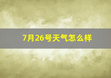 7月26号天气怎么样