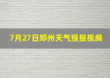 7月27日郑州天气预报视频