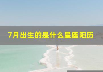 7月出生的是什么星座阳历