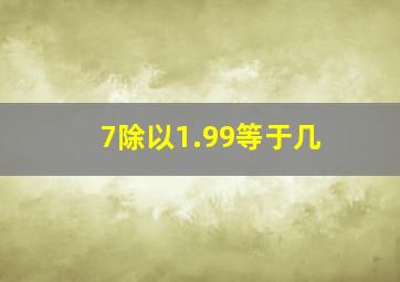 7除以1.99等于几