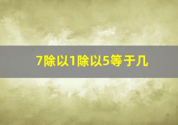 7除以1除以5等于几