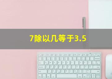 7除以几等于3.5