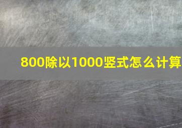 800除以1000竖式怎么计算