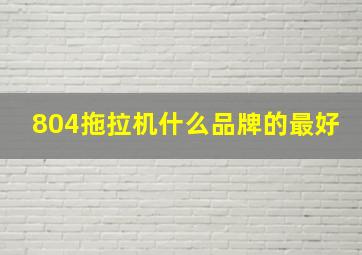 804拖拉机什么品牌的最好