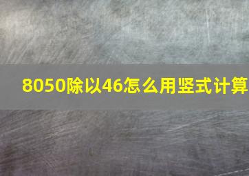 8050除以46怎么用竖式计算