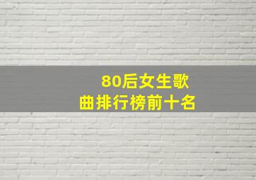 80后女生歌曲排行榜前十名