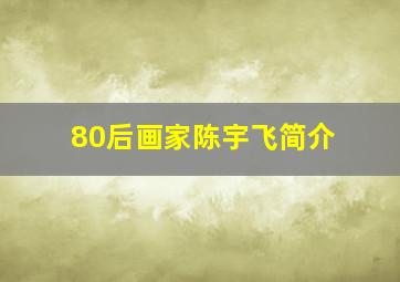 80后画家陈宇飞简介