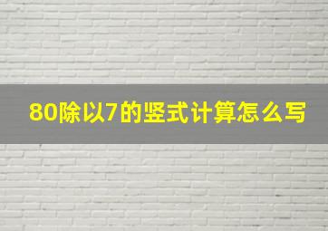 80除以7的竖式计算怎么写