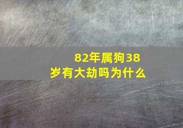 82年属狗38岁有大劫吗为什么