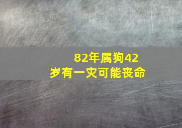 82年属狗42岁有一灾可能丧命