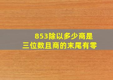 853除以多少商是三位数且商的末尾有零