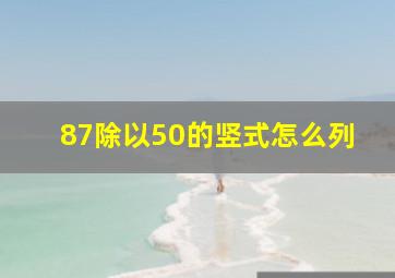 87除以50的竖式怎么列