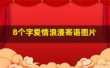 8个字爱情浪漫寄语图片