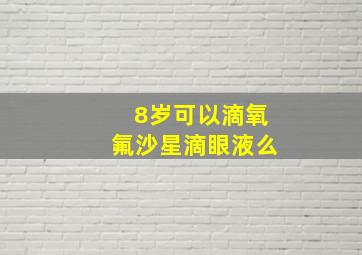 8岁可以滴氧氟沙星滴眼液么