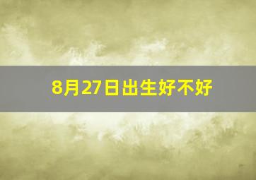 8月27日出生好不好