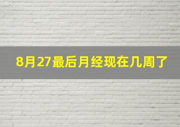 8月27最后月经现在几周了