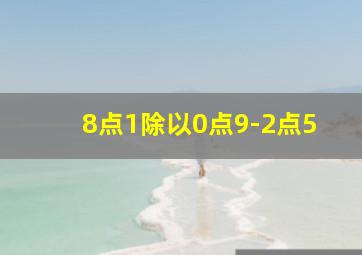 8点1除以0点9-2点5