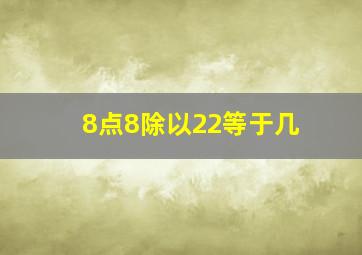 8点8除以22等于几