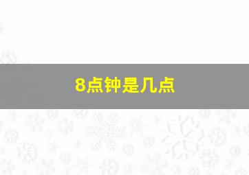 8点钟是几点