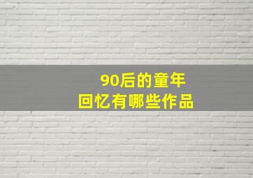 90后的童年回忆有哪些作品