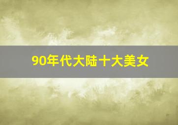 90年代大陆十大美女