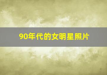 90年代的女明星照片