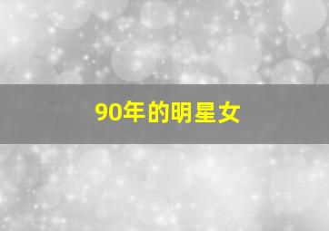 90年的明星女