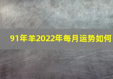 91年羊2022年每月运势如何