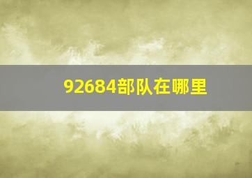 92684部队在哪里