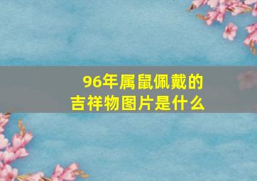 96年属鼠佩戴的吉祥物图片是什么