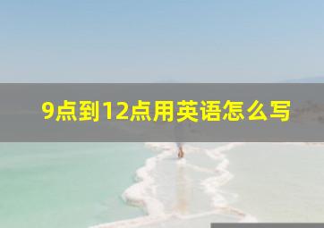 9点到12点用英语怎么写