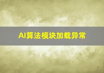 AI算法模块加载异常