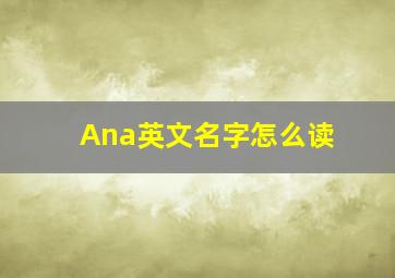 Ana英文名字怎么读