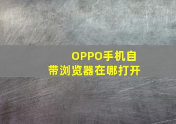 OPPO手机自带浏览器在哪打开