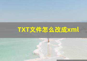 TXT文件怎么改成xml