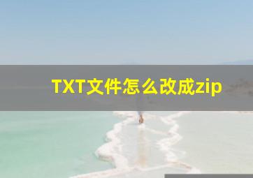 TXT文件怎么改成zip