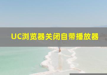 UC浏览器关闭自带播放器