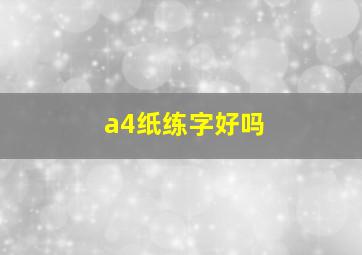 a4纸练字好吗