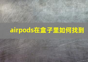 airpods在盒子里如何找到