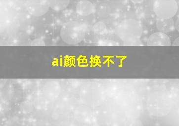 ai颜色换不了