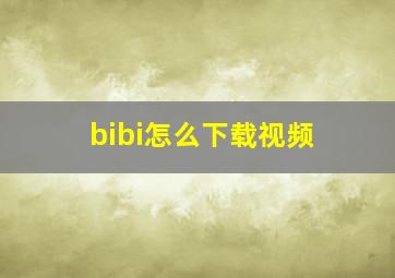 bibi怎么下载视频