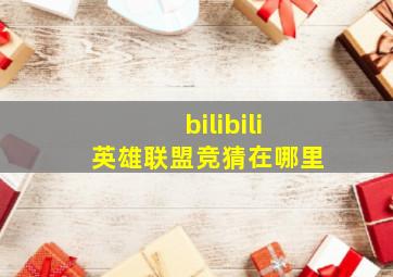 bilibili英雄联盟竞猜在哪里