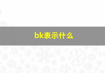 bk表示什么