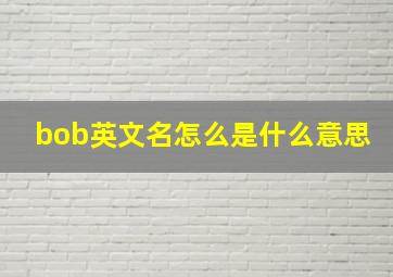 bob英文名怎么是什么意思