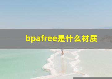 bpafree是什么材质